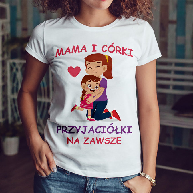 Mama i córki przyjaciółki na zawsze koszulka damska DLA NIEJ