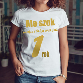 Ale szok moja córka ma już rok - złoty nadruk - koszulka damska