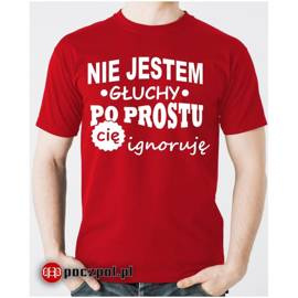Nie jestem głuchy po prostu cię ignoruję - koszulka męska