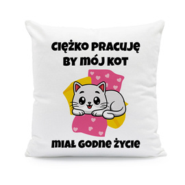 Ciężko pracuję by mój kot miał godne życie - poduszka