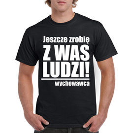 Jeszcze zrobię z was ludzi!  - koszulka męska