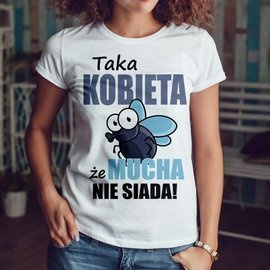 Taka kobieta że mucha nie siada! - koszulka damska