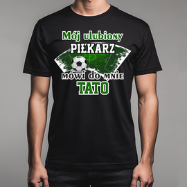 Mój ulubiony piłkarz mówi do mnie TATO - koszulka męska