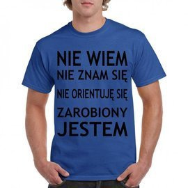 Nie wiem, nie znam się, nie orientuję się zarobiony jestem - koszulka męska