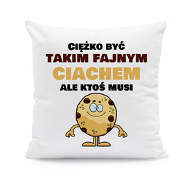 Ciężko być takim fajnym ciachem - poduszka