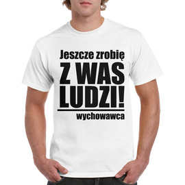 Jeszcze zrobię z was ludzi!  - koszulka męska