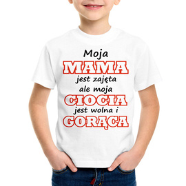 Moja mama jest zajęta ale moja ciocia jest wolna i gorąca - koszulka dziecięca