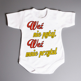 Weź nie pytaj, weź mnie przytul - body niemowlęce