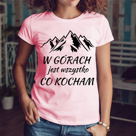W górach jest wszystko co kocham - koszulka damska