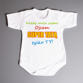 Każdy może zostać ojcem, SUPER TATĄ tylko TY! - body niemowlęce