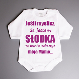 Jeśli myślisz że jestem słodka to musisz zobaczyć moją mamę... - body niemowlęce