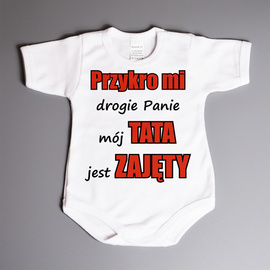 Przykro mi  drogie Panie  mój TATA  jest zajęty - body niemowlęce