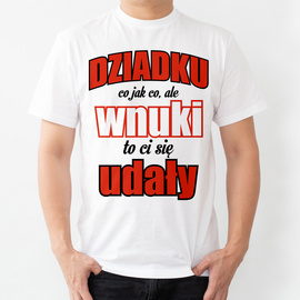 Dziadku co jak co, ale wnuki to ci się udały - koszulka męska