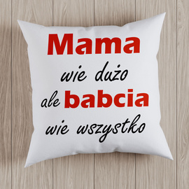 Mama wie dużo ale babcia wie wszystko - poduszka