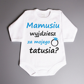 Mamusiu wyjdziesz za mojego tatusia? - body niemowlęce
