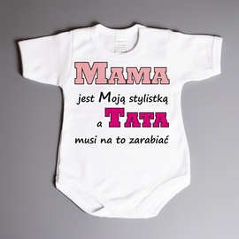 Mama jest Moją stylistką, a tata musi na to zarabiać - body niemowlęce