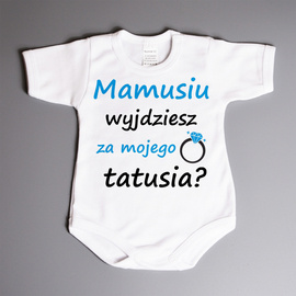 Mamusiu wyjdziesz za mojego tatusia? - body niemowlęce