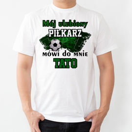 Mój ulubiony piłkarz mówi do mnie TATO - koszulka męska