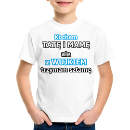 Kocham tatę i mamę ale z wujkiem trzymam sztamę - koszulka dziecięca