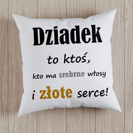 Dziadek to ktoś, kto ma srebrne włosy i złote serce! - poduszka