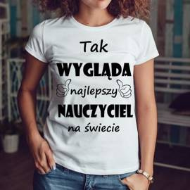 Tak wygląda najlepszy nauczyciel - koszulka damska
