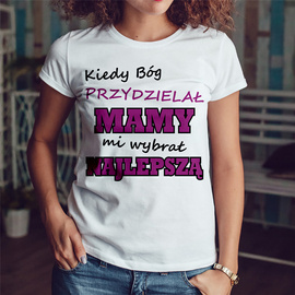 Kiedy Bóg przydzielał mamy mi wybrał najlepsza - koszulka damska