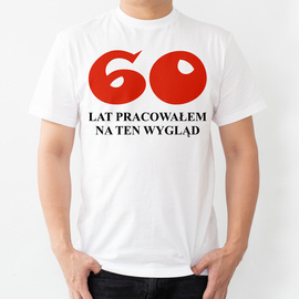 60 lat pracowałem na ten wygląd - koszulka męska