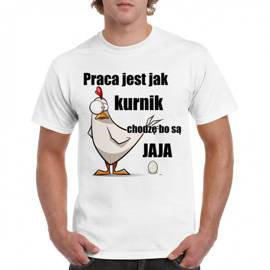 Praca jest jak kurnik, chodzę bo są jaja - koszulka męska