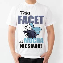 Taki facet że mucha nie siada! - koszulka męska