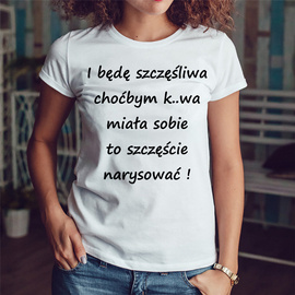 I będę szczęśliwa choćbym - koszulka damska