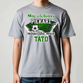 Mój ulubiony piłkarz mówi do mnie TATO - koszulka męska