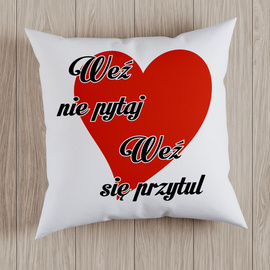 Weź nie pytaj, weź się przytul - poduszka
