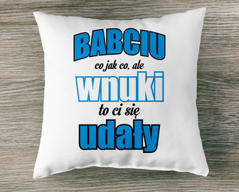 Babciu co jak co, ale wnuki to ci się udały - poduszka