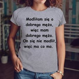 Modliłam się o dobrego męża - koszulka damska