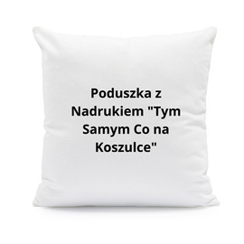 Poduszka z Nadrukiem "Tym Samym Co na Koszulce"