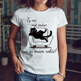 Ty mi nie mów co ja mam robić - koszulka damska