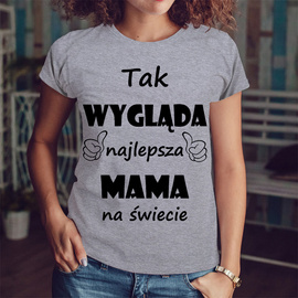 Tak wygląda najlepsza MAMA na świecie - koszulka damska