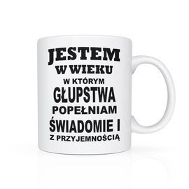 Jestem w wieku w którym głupstwa popełniam świadomie - kubek
