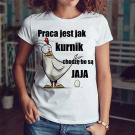 Praca jest jak kurnik, chodzę bo są jaja - koszulka damska