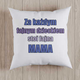 Za każdym fajnym dzieckiem stoi fajna MAMA - poduszka