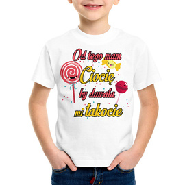 Od tego mam CIOCIĘ by dawała mi łakocie - koszulka dziecięca