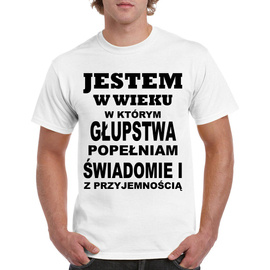 Jestem w wieku w którym głupstwa popełniam świadomie