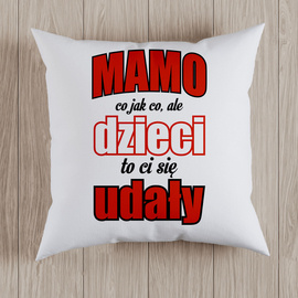 Mamo co jak co, ale dzieci to ci się udały  - poduszka