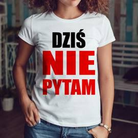 Dziś nie pytam - koszulka damska