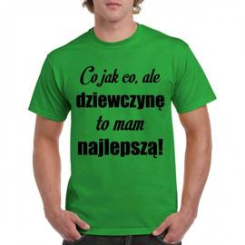 Co jak co, ale dziewczynę to mam najlepszą! - koszulka męska