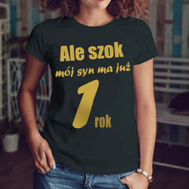 Ale szok mój syn ma już rok - złoty nadruk - koszulka damska