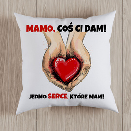 Mamo, Coś Ci dam! Jedno serce, które mam!  - poduszka