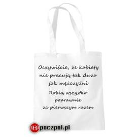 Oczywiście kobiety nie pracują tak dużo jak mężczyźni...- torba bawełniana