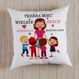 Trzeba mieć wielkie serce, by kształcić małych ludzi - poduszka