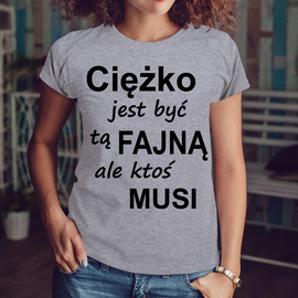 Ciężko  jest być tą fajną ale ktoś musi - koszulka damska